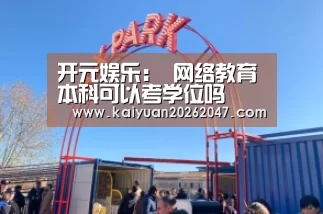 开元娱乐:
网络教育本科可以考学位吗(图1) 开元娱乐